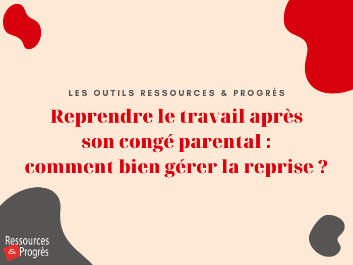 Reprendre le travail apres son conge parental comment bien gerer la reprise